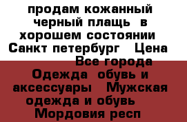 продам кожанный черный плащь. в хорошем состоянии. Санкт петербург › Цена ­ 15 000 - Все города Одежда, обувь и аксессуары » Мужская одежда и обувь   . Мордовия респ.
